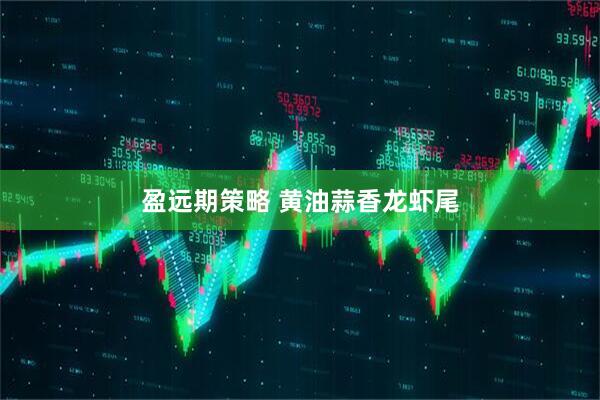 盈远期策略 黄油蒜香龙虾尾