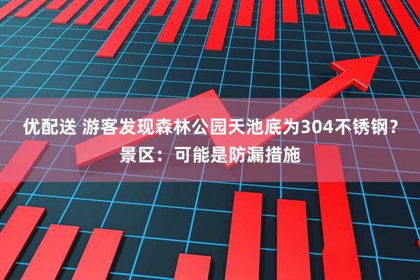 优配送 游客发现森林公园天池底为304不锈钢？景区：可能是防漏措施