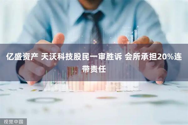 亿盛资产 天沃科技股民一审胜诉 会所承担20%连带责任