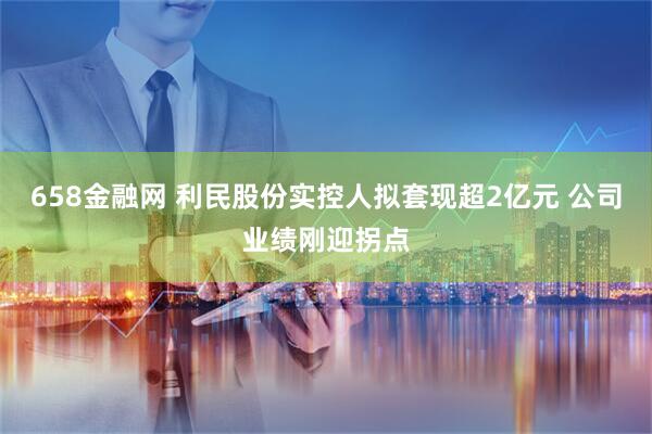 658金融网 利民股份实控人拟套现超2亿元 公司业绩刚迎拐点