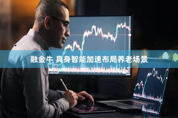 融金牛 具身智能加速布局养老场景
