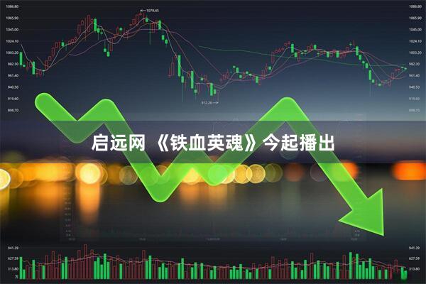 启远网 《铁血英魂》今起播出