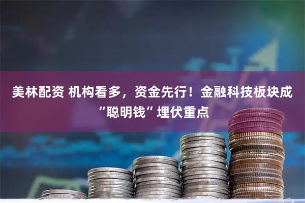 美林配资 机构看多,资金先行!金融科技板块成“聪明钱”埋伏重点