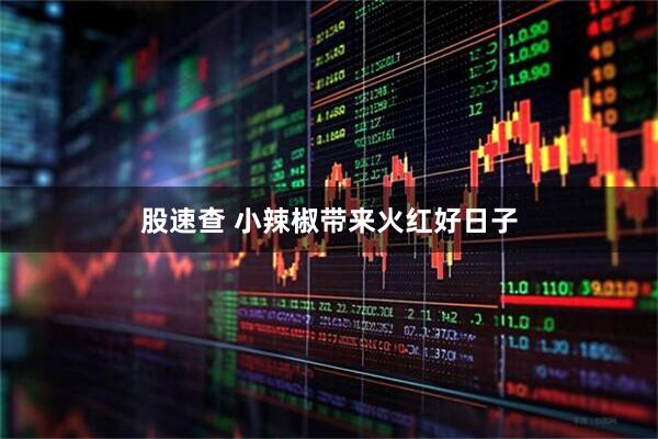 股速查 小辣椒带来火红好日子
